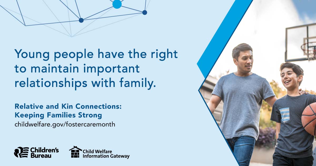 Young people have the right to maintain important relationships with family. Relative and Kin Connections: Keeping Families Strong.